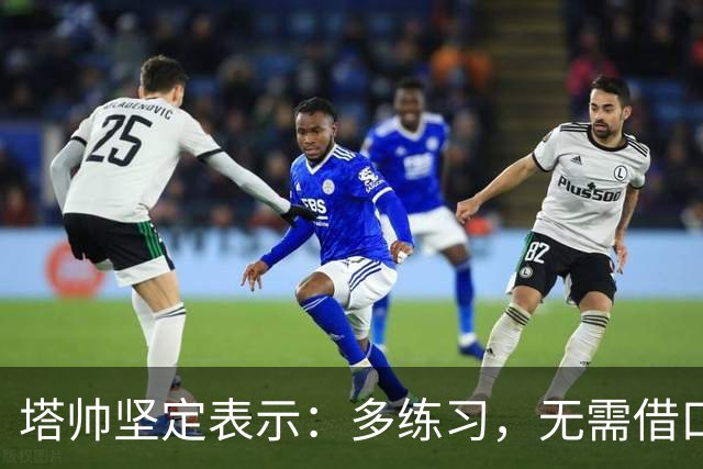 塔帅坚定表示：多练习，无需借口为缺阵辩解